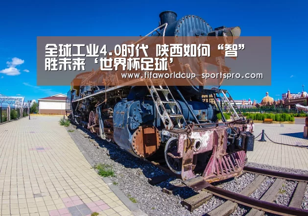 全球工业4.0时代 陕西如何“智”胜未来‘世界杯足球’(图1) 世界杯电竞